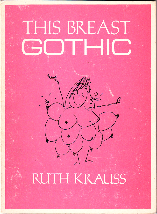 Ruth Krauss, This Breast Gothic (1973) Ruth Krauss, This Breast Gothic (1973)
