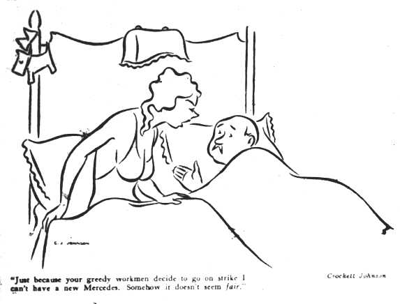 Crockett Johnson, "Just because your greedy workmen decide to go on strike I can't have a new Mercedes. Somehow it doesn't seem fair." From New Masses. 7 Aug 1934 Crockett Johnson, "Just because your greedy workmen decide to go on strike I can't have a new Mercedes. Somehow it doesn't seem fair." From New Masses. 7 Aug 1934